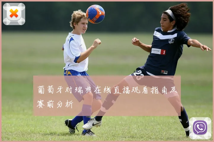 葡萄牙对瑞典在线直播观看指南及赛前分析