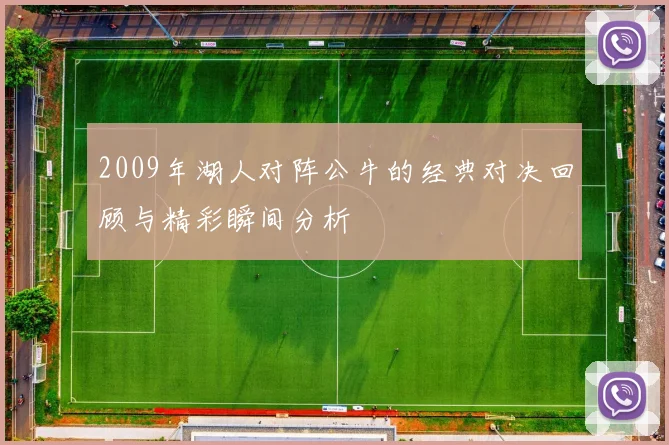 2009年湖人对阵公牛的经典对决回顾与精彩瞬间分析