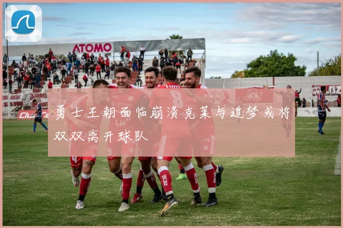 勇士王朝面临崩溃克莱与追梦或将双双离开球队